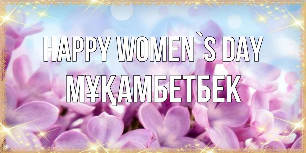 Greetings card с именем, Мұқамбетбек happy women`s day открытка на международный женский день с цветами Greetings with text for free download 